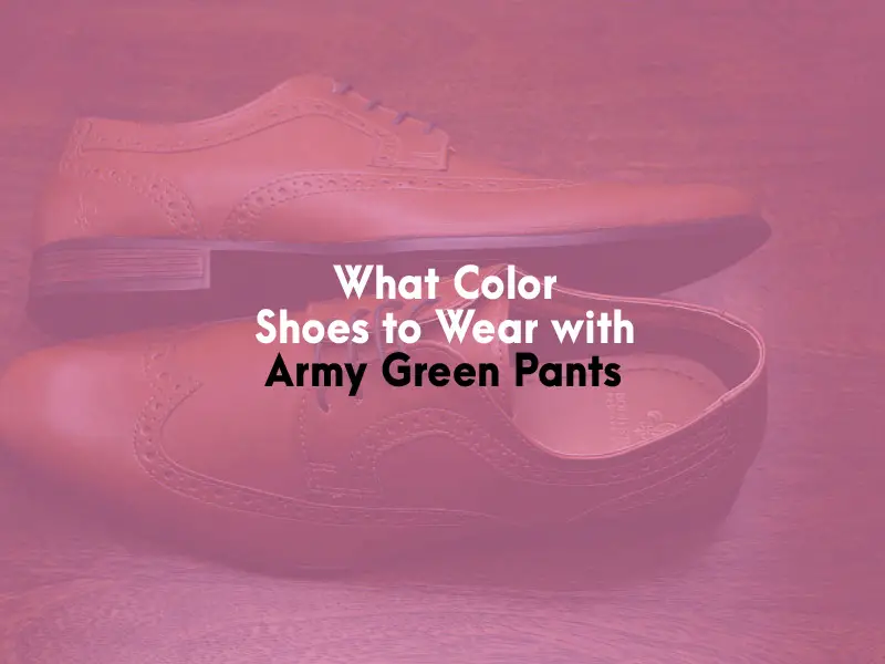 What Color Shoes to Wear With Army Green Pants