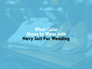 What Color Shoes to Wear With Navy Suit for Wedding